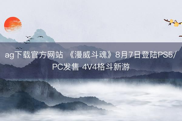 ag下载官方网站 《漫威斗魂》8月7日登陆PS5/PC发售 4V4格斗新游